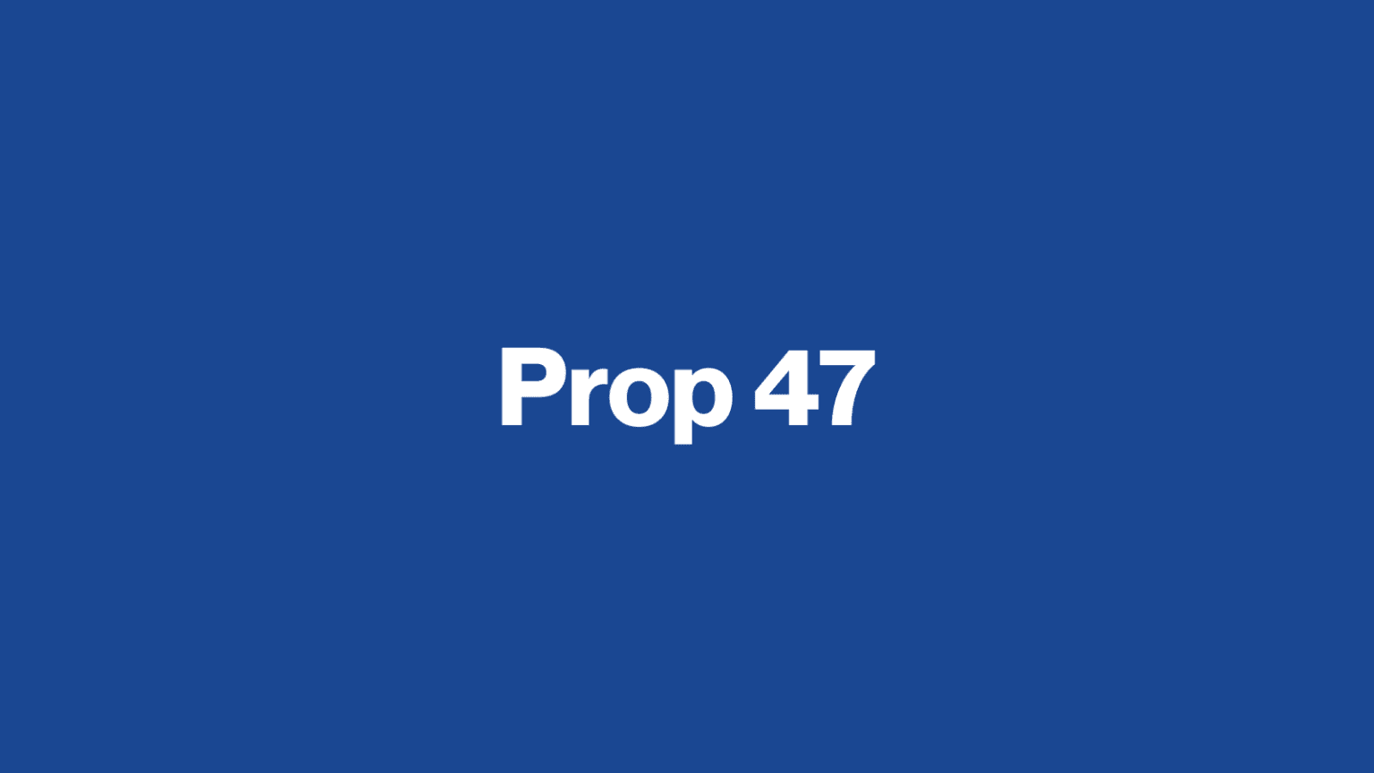 blue background with "Prop 47" in white text